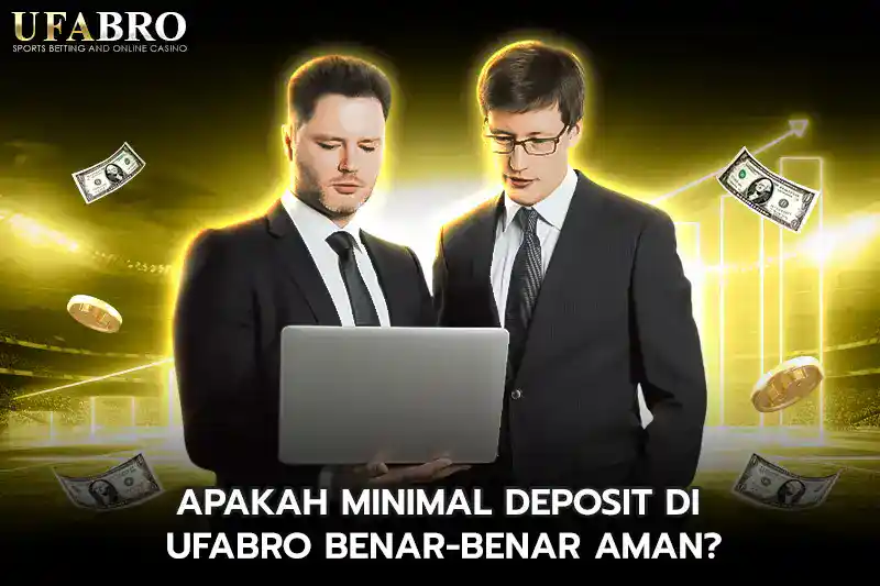 Apakah Minimal Deposit di UFABRO Benar Benar Aman